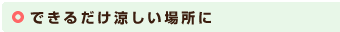 できるだけ涼しい場所に