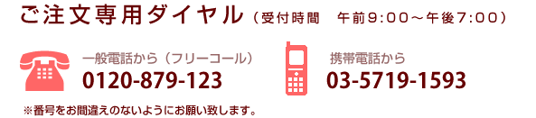 ご注文専用ダイヤル:一般電話から0120-879-123 携帯電話から