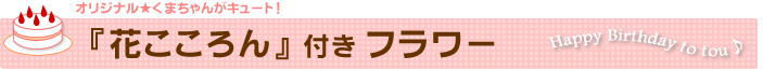 『花こころん』付き フラワー