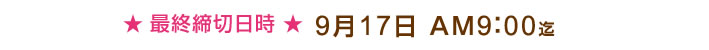最終締切時刻9月17日AM9:00迄
