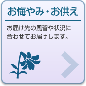 お悔やみ・お供え:お届け先の風習や状況に合わせてお届けします。
