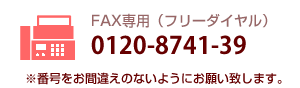 FAX専用ダイヤル:一般電話から0120-8741-39