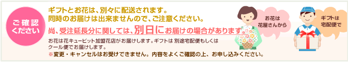 ご確認ください | ギフトとお花は、別々に配送されます。同時のお届けは出来ませんので、ご注意ください。